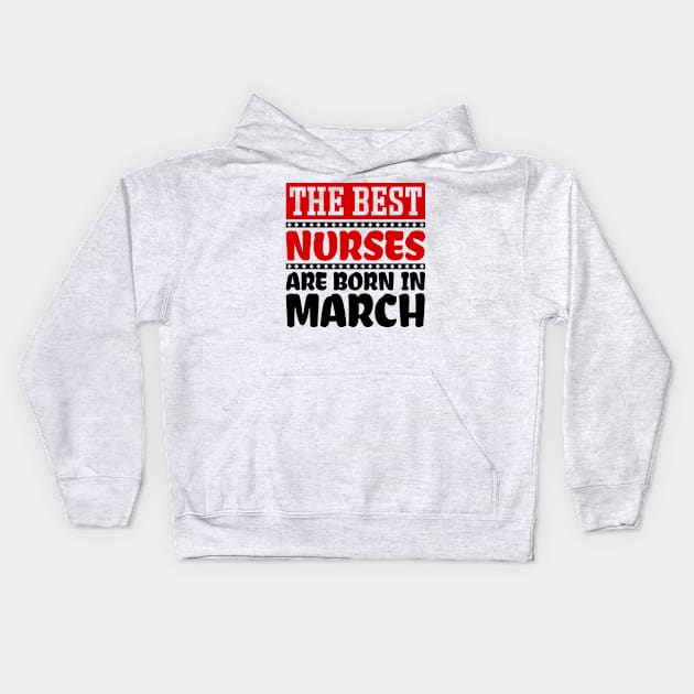 The Best Nurses are Born in March Kids Hoodie by colorsplash